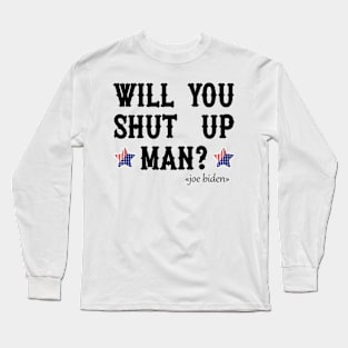 Will You Shut Up Man? Funny Biden Quote Long Sleeve T-Shirt